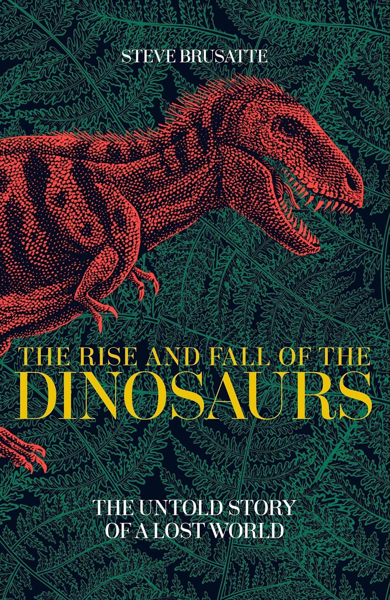 The Rise and Fall of the Dinosaurs – Steve Brusatte
