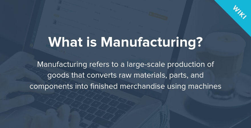 What is Manufacturing?